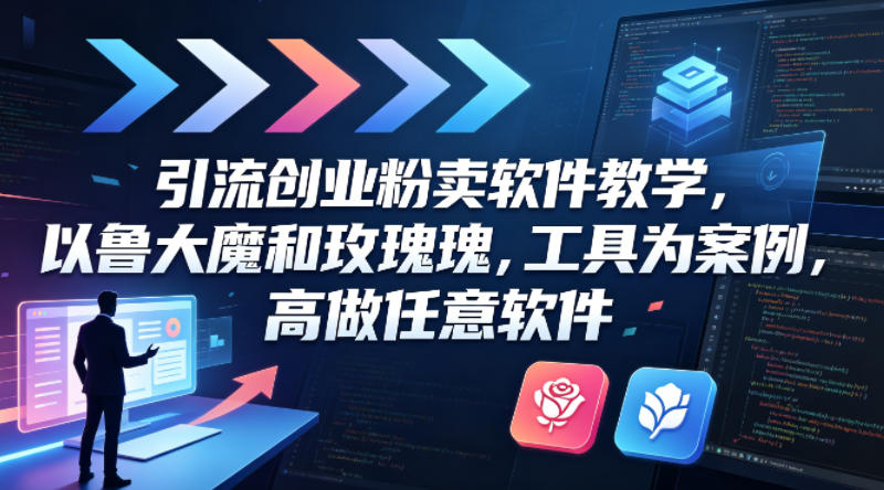 引流创业粉卖软件教学，以鲁大魔和玫瑰工具为案例，可做任意软件-一起网赚吧