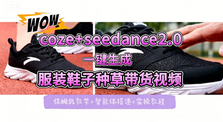 coze+即梦seedance2.0一键生成服装鞋子带货种草视频！全流程保姆级教学-一起网赚吧