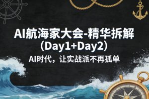 AI航海家大会-精华拆解(Day1+Day2)AI时代,让实战派不再孤单-一起网赚吧