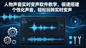 人物声音实时变声软件教学，极速搭建个性化声音，轻松玩转实时变声-一起网赚吧