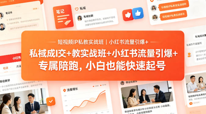 短视频IP私教实战班｜小红书流量引爆+私域成交+带徒盈利，专属陪跑，小白也能快速起号-一起网赚吧