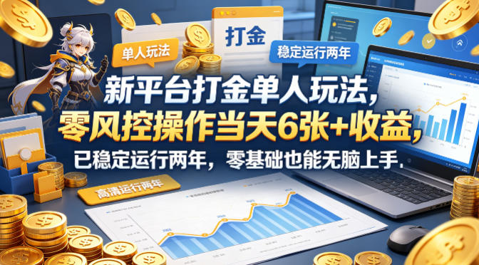 新平台打金单人玩法，零风控操作当天6张+收益，已稳定运行两年，零基础也能无脑上手【揭秘】-一起网赚吧