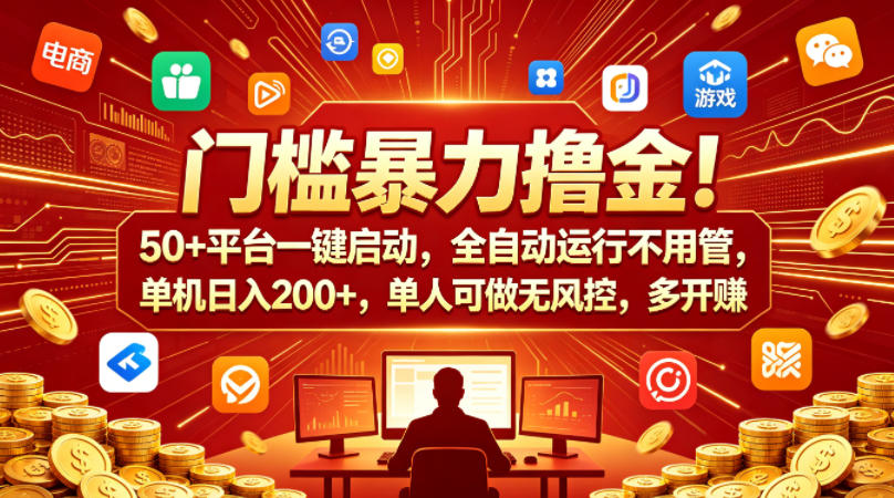 门槛暴力撸金！50+平台一键启动，全自动运行不用管，单机日入200+，单人可做无风控，多开多賺【揭秘】-一起网赚吧