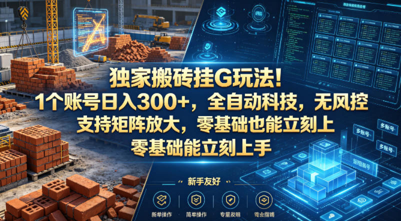 独家搬砖挂G玩法！1个账号日入300+，全自动科技，无风控支持矩阵放大，零基础也能立刻上手【揭秘】-一起网赚吧