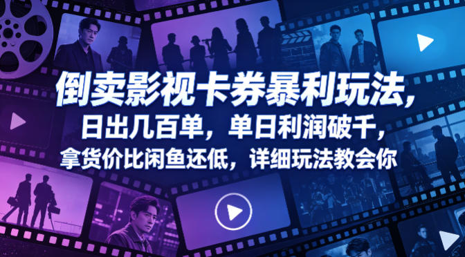 倒卖影视卡券暴利玩法，日出几百单，单日利润破千，拿货价比闲鱼还低，详细玩法教会你【揭秘】-一起网赚吧