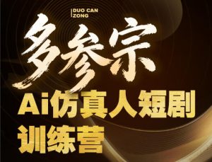 多参宗Ai仿真人短剧训练营第四期，全流程落地，新手也能做爆款短剧，稳稳抓住风口红利-一起网赚吧