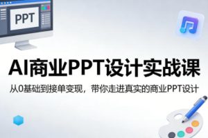 AI商业PPT设计实战课,从0基础到接单变现,带你走进真实的商业PPT设计-一起网赚吧