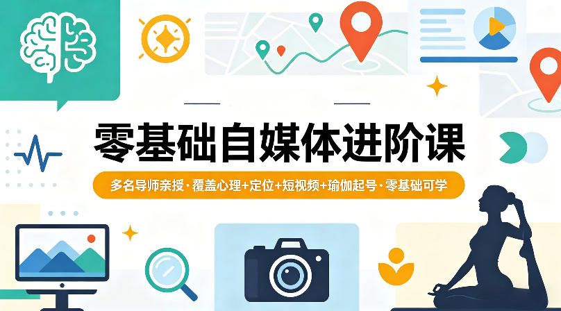 零基础自媒体进阶课，多名导师亲授，覆盖心理+定位+短视频+瑜伽起号，零基础可学-一起网赚吧