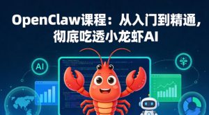OpenClaw课程：从入门到精通，彻底吃透小龙虾AI-一起网赚吧