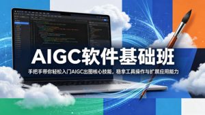 AIGC软件基础班，手把手带你轻松入门AIGC出图核心技能，稳拿工具操作与扩展应用能力-一起网赚吧
