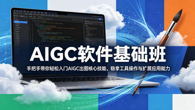 AIGC软件基础班，手把手带你轻松入门AIGC出图核心技能，稳拿工具操作与扩展应用能力-一起网赚吧