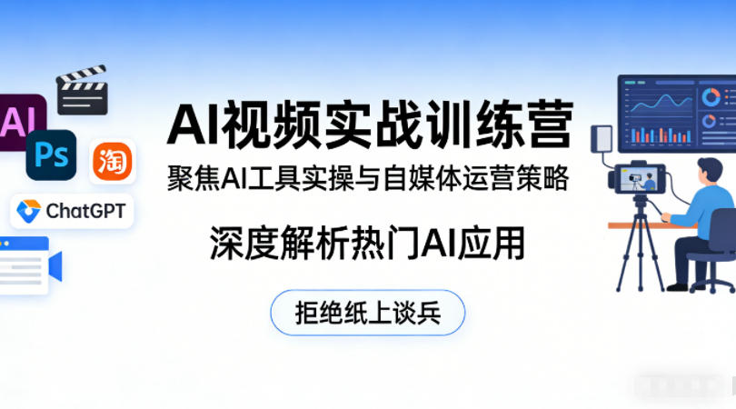 AI视频实战训练营，聚焦AI工具实操与自媒体运营策略，深度解析热门AI应用，拒绝纸上谈兵-一起网赚吧
