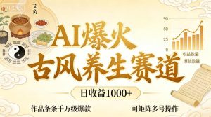 AI爆火古风养生赛道，日收益1k+单条作品点赞破万+，可矩阵多号操作【揭秘】-一起网赚吧
