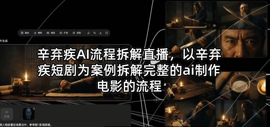 辛弃疾AI流程拆解直播，以辛弃疾短剧为案例拆解完整的ai制作电影的流程-一起网赚吧