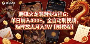 腾讯火龙漫剧协议挂G：单日躺入400+，全自动刷视频，矩阵放大月入1W【附教程】【揭秘】-一起网赚吧