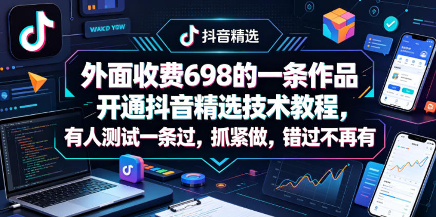 外面收费698的一条作品开通抖音精选技术教程，有人测试一条过，抓紧做，错过不再有-一起网赚吧