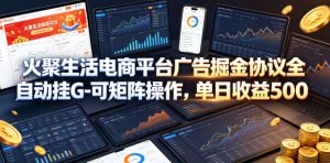 火聚生活电商平台广告掘金协议全自动挂G-可矩阵操作，单日收益5张+【揭秘】-一起网赚吧