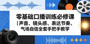 零基础口播训练必修课｜声音、镜头感、表达节奏、气场自信全套手把手教学-一起网赚吧