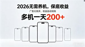 2026最新平台，无需养机，保底收益，无限广告，多机批量操作，一天轻松200+【揭秘】-一起网赚吧