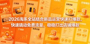 2026淘系全站结合新品运营快速打爆款，快速撬动免费流量，稳稳打出店铺爆款（更新5月12日）-一起网赚吧
