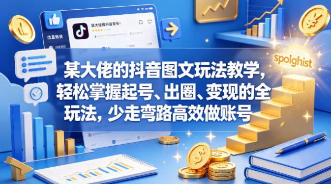 某大佬的抖音图文玩法教学，轻松掌握起号、出圈、变现的全套玩法，少走弯路高效做账号-一起网赚吧