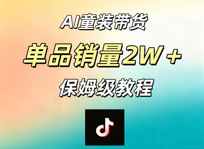 AI童装带货赛道，一部手机就可以操作，单品销量2w+【手把手教程】-一起网赚吧