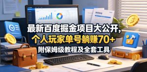 最新百度掘金项目大公开，个人玩家单号躺賺70+，附保姆级教程及全套工具【揭秘】-一起网赚吧