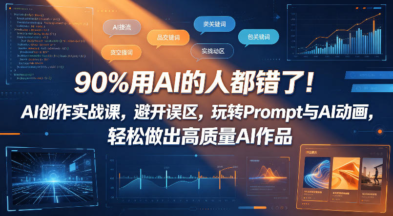 90%用AI的人都错了！AI创作实战课，避开误区，玩转Prompt与AI动画，轻松做出高质量AI作品-一起网赚吧