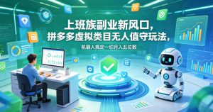 上班族副业新风口,拼多多虚拟类目无人值守玩法,机器人搞定一切月入五位数【揭秘】-一起网赚吧