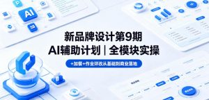 新品牌设计第9期AI辅助计划｜全模块实操+加餐+作业评改从基础到商业落地-一起网赚吧