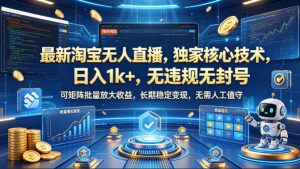 最新淘宝无人直播，独家核心技术，日入1k+，无违规无封号，可矩阵批量放大，长期稳定，无需人工值守【揭秘】-一起网赚吧
