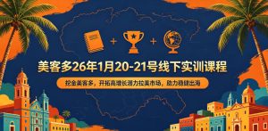 美客多26年1月20-21号线下实训课程，挖金美客多，开拓高增长潜力拉美市场，助力稳健出海-一起网赚吧