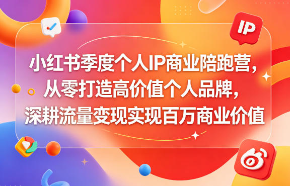 小红书季度个人IP商业陪跑营，从零打造高价值个人品牌，深耕流量变现实现百万商业价值-一起网赚吧