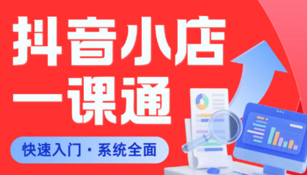 从0到1学会抖音小店系统课程，全程从0到1手把手教学，帮你避开90%新手误区-一起网赚吧