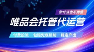 唯品会托管代运营,付费投流玩法,包赔兜底机制,稳定产出【揭秘】-一起网赚吧