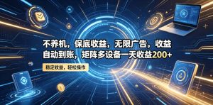 不养机，保底收益，无限广告，收益自动到账，矩阵多设备一天收益200+【揭秘】-一起网赚吧