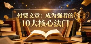 付费文章：成为强者的10大核心法门-一起网赚吧