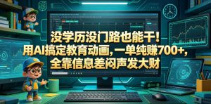 没学历没门路也能干!用AI搞定教育动画,一单纯賺700+,全靠信息差闷声发大财【揭秘】-一起网赚吧