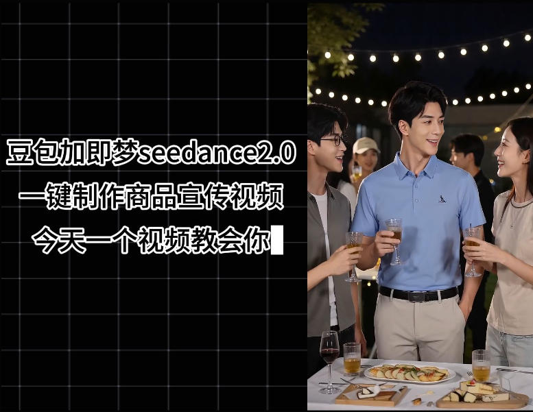 豆包加即梦seedance2.0一键制作商品宣传视频，今天一个视频教会你，全程无需手动剪辑-一起网赚吧