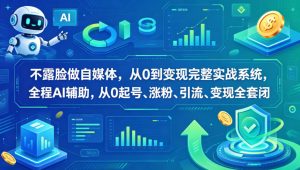 不露脸做自媒体，从0到变现完整实战系统，全程AI辅助，从0起号、涨粉、引流、变现全套闭环-一起网赚吧