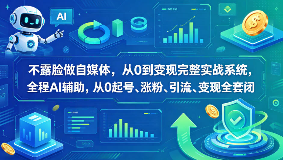 不露脸做自媒体，从0到变现完整实战系统，全程AI辅助，从0起号、涨粉、引流、变现全套闭环-一起网赚吧