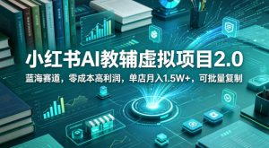 小红书AI教辅虚拟项目2.0，蓝海赛道，零成本高利润，单店月入1.5W+，可批量复制-一起网赚吧