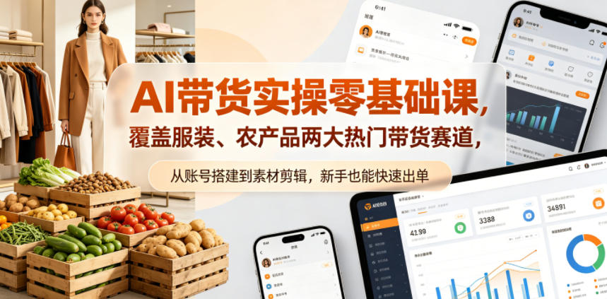 AI带货实操零基础课，覆盖服装、农产品两大热门带货赛道，从账号搭建到素材剪辑，新手也能快速出单-一起网赚吧