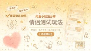 闲鱼小玩法分享，情侣测试玩法，零成本，操作简单，每天稳定10单【详细教程】-一起网赚吧