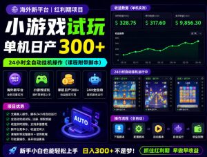 海外新平台，小游戏试玩，单机日产300+，24小时全自动挂G操作（课程附带脚本）【揭秘】-一起网赚吧