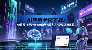 AI应用全栈实战：AI编程+Dify Agent应用+数字人+智能报销系统-一起网赚吧