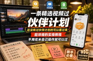 一条精选视频过伙伴计划，还没有过伙伴计划的可以看过来，超详细的实操教程，不用花米自己操作就可以过-一起网赚吧