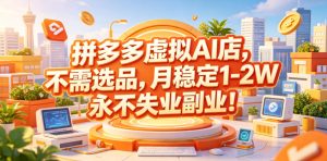 拼多多虚拟AI店，不需选品，月稳定1-2W，永不失业副业！【揭秘】-一起网赚吧
