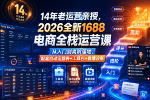 14年老运营亲授，2026全新1688电商全栈运营课，从入门到高阶落地，配套自动运营表+工具包+直播诊断等-一起网赚吧