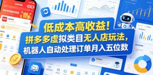 低成本高收益！拼多多虚拟类目无人店玩法，机器人自动处理订单月入五位数【揭秘】-一起网赚吧